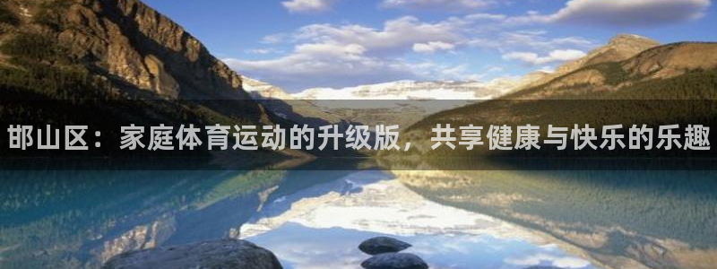 必发官网下载平台是正规平台吗：邯山区：家庭体育运动的