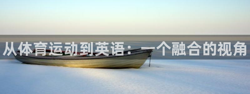 必发官网下载平台注册要钱吗安全吗：从体育运动到英语：