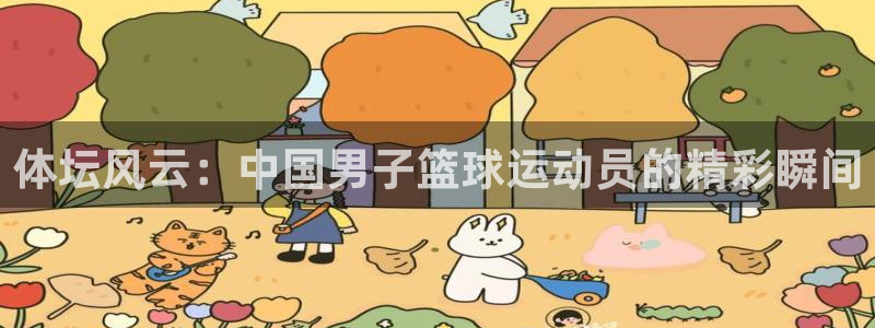 必发官方正版app娱乐首页网站大全：体坛风云：中国男子篮球运